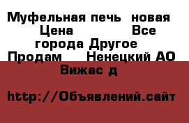 Муфельная печь (новая)  › Цена ­ 58 300 - Все города Другое » Продам   . Ненецкий АО,Вижас д.